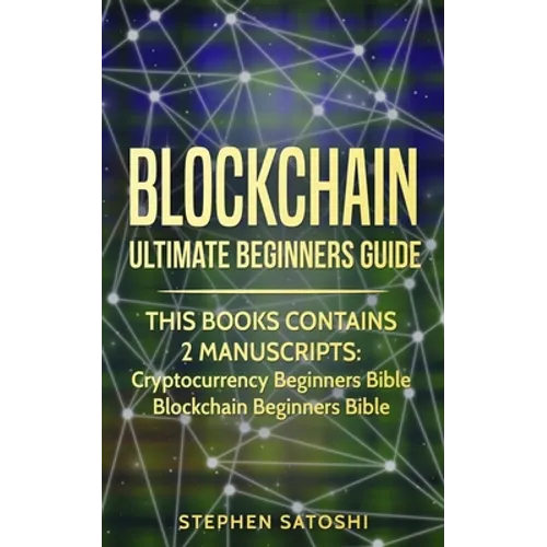 Blockchain: Ultimate Beginners Guide to Mastering Bitcoin, Making Money with Cryptocurrency & Profiting from Blockchain Technology - Paperback