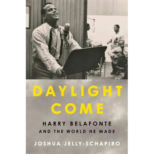 Daylight Come: Harry Belafonte and the World He Made - Hardcover