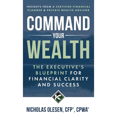 Command Your Wealth: The Executive's Blueprint for Financial Clarity and Success - Hardcover