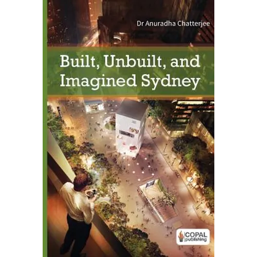 Built, Unbuilt and Imagined Sydney: A Collection of Essays on the Public Life of Architecture - Paperback