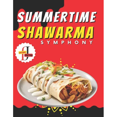 Summertime Shawarma Symphony: 50 Recipes for Sunny Days: A Flavorful Journey Through Exquisite Recipes Unleash the Art of Shawarma with 50 Irresisti - Paperback