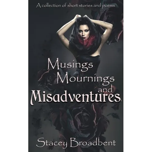 Musings, Mournings, and Misadventures: A collection of short stories and poems - Paperback