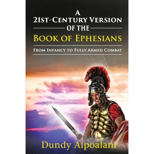 A 21st-Century Version of the Book of Ephesians: From Infancy to Fully Armed Combat. 
