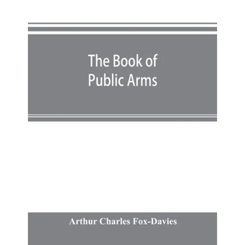 The book of public arms: a complete encyclopædia of all royal, territorial, municipal, corporate, official, and impersonal arms - Paperback