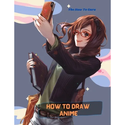 How To Draw Anime: A Step By Step Drawing Book For Learn How To Draw Anime And Manga Faces And Super Cute Chibi And Kawaii Characters For - Paperback