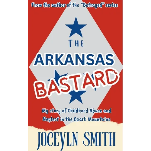 The Arkansas Bastard: My Story of Childhood Abuse and Neglect in the Ozark Mountains - Paperback