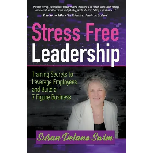 Stress Free Leadership: Training Secrets to Leverage Employees and Build a 7 Figure Business - Paperback