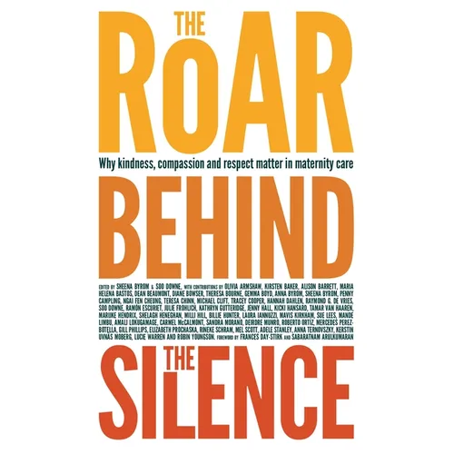 The Roar Behind the Silence: Why Kindness, Compassion and Respect Matter in Maternity Care - Paperback