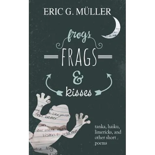 frogs, frags & kisses: tanka, haiku, limericks and other short poems - Paperback