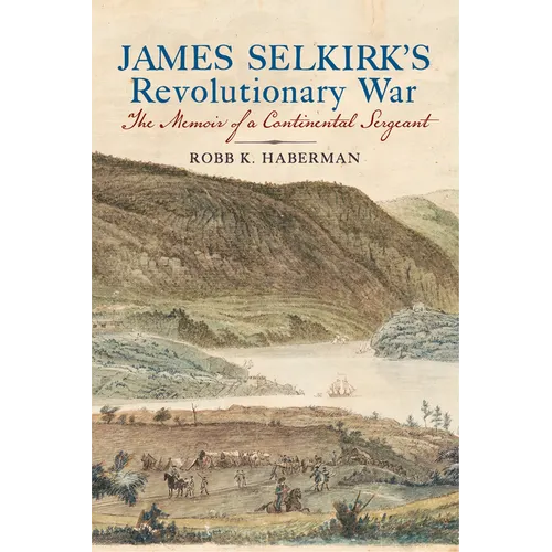 James Selkirk's Revolutionary War: The Memoir of a Continental Sergeant - Hardcover