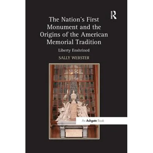 The Nation's First Monument and the Origins of the American Memorial Tradition: Liberty Enshrined - Paperback
