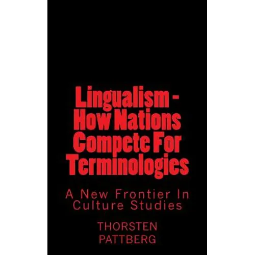 Lingualism - How Nations Compete For Terminologies: A New Frontier in Culture Studies - Paperback