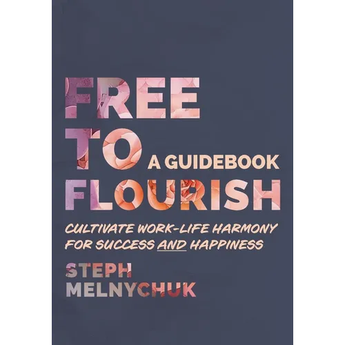 Free to Flourish: Cultivate Work-life Harmony for Success and Happiness - Paperback