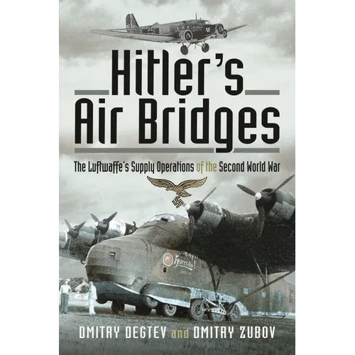 Hitler's Air Bridges: The Luftwaffe's Supply Operations of the Second World War - Hardcover