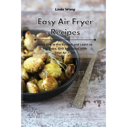 Easy Air Fryer Recipes: Have Fun in the Kitchen and Learn to Fry, Bake, Grill and Roast with Your Air Fryer - Paperback