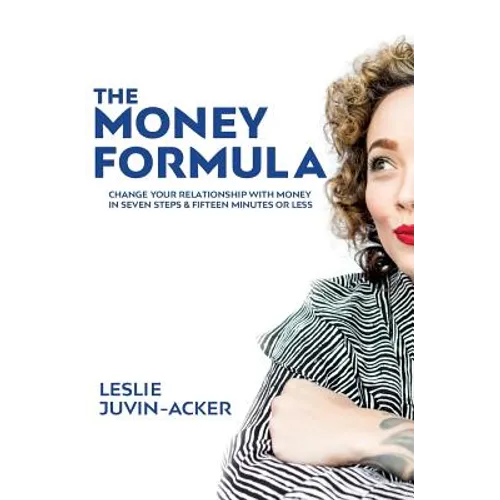 The Money Formula: Change Your Relationship With Money In 7 Steps & 15 Minutes Or Less - Paperback