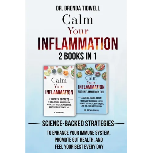 Calm Your Inflammation - 2 Books in 1: Science-Backed Strategies to Enhance Your Immune System, Promote Gut Health, and Feel Your Best Every Day