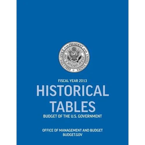 Historical Tables: Budget of the U.S. Government Fiscal Year 2013 (Historical Tables Budget of the United States Government) - Paperback