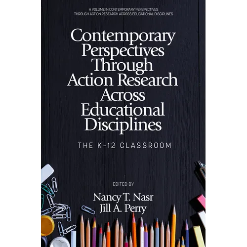 Contemporary Perspectives Through Action Research Across Educational Disciplines: The K-12 Classroom - Hardcover