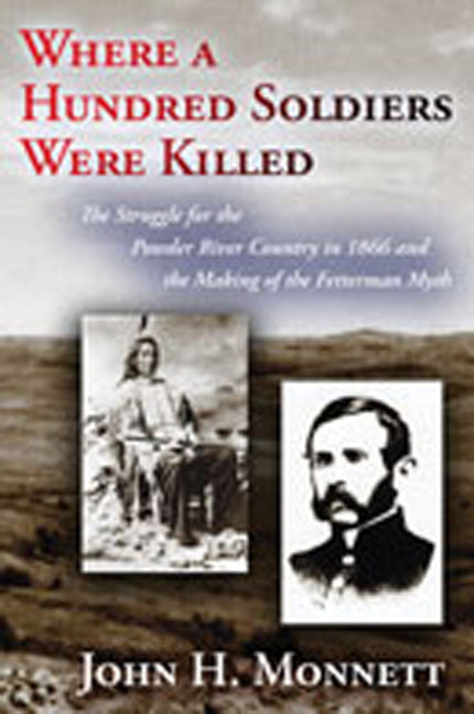 Where a Hundred Soldiers Were Killed: The Struggle for the Powder River Country in 1866 and the Making of the Fetterman Myth - Paperback