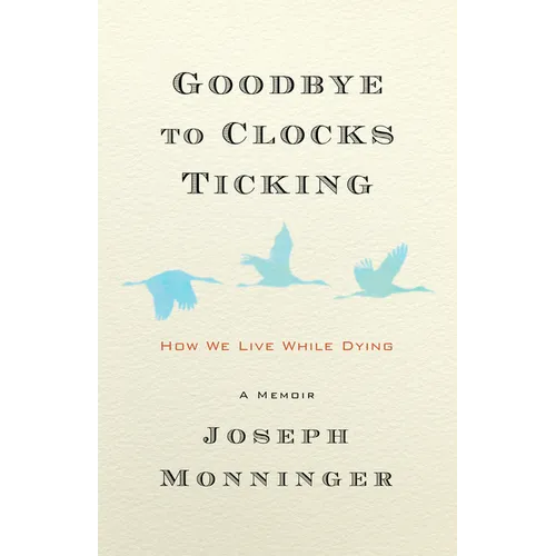 Goodbye to Clocks Ticking: How We Live While Dying - Hardcover