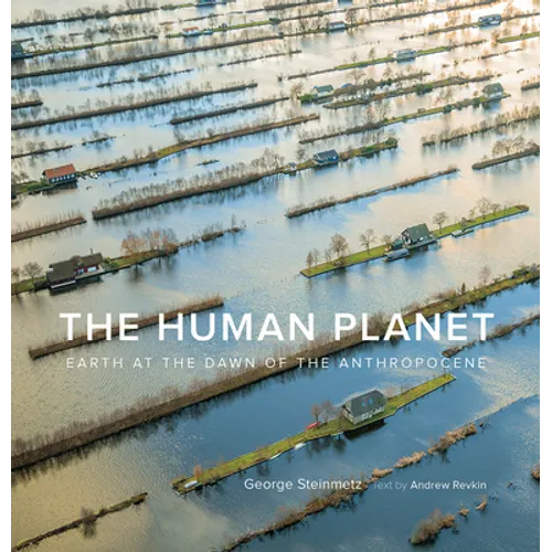 The Human Planet: Earth at the Dawn of the Anthropocene - Hardcover