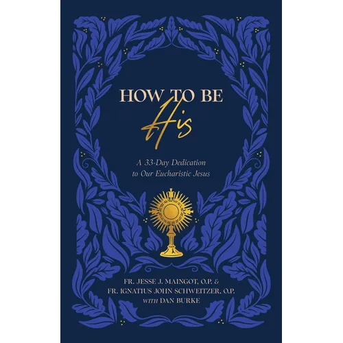 How to Be His: A 33-Day Dedication to Our Eucharistic Jesus - Paperback