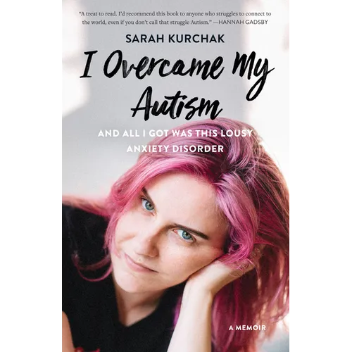 I Overcame My Autism and All I Got Was This Lousy Anxiety Disorder: A Memoir - Paperback
