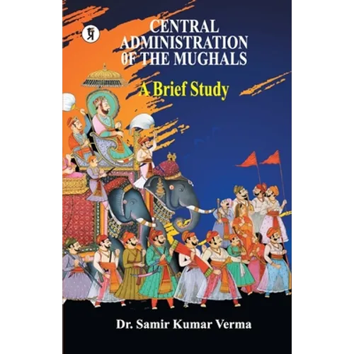 Central Administration of the Mughal: A Brief Study - Paperback