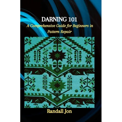 Darning 101: A Comprehensive Guide for Beginners in Pattern Repair - Paperback