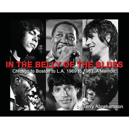 In the Belly of the Blues: Chicago to Boston to L.A. 1969 to 1983. A Memoir. - Hardcover