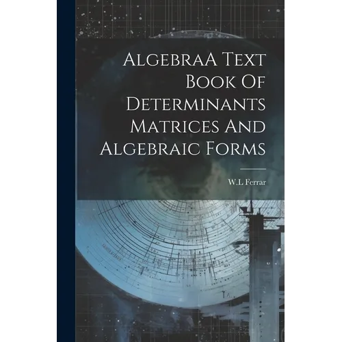 AlgebraA Text Book Of Determinants Matrices And Algebraic Forms - Paperback