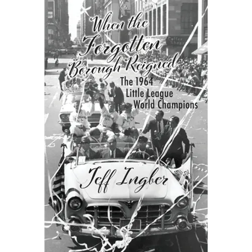 When the Forgotten Borough Reigned: The 1964 Little League World Series - Paperback