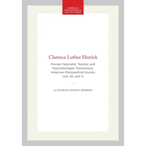 Clarence Luther Herrick: Pioneer Naturalist, Teacher, and Psychobiologist Transactions, American Philosophical Society (Vol. 45, Part 1) - Hardcover