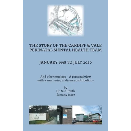 The Story of the Cardiff and Vale Perinatal Mental Health Team January 1998 - July 2020: And Other Musings - a personal view with a smattering of dive - Paperback