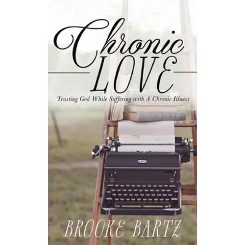 Chronic Love: Trusting God While Suffering with A Chronic Illness - Hardcover