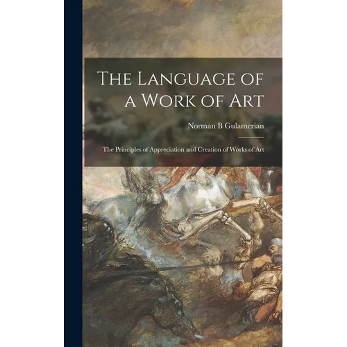 The Language of a Work of Art; the Principles of Appreciation and Creation of Works of Art - Hardcover