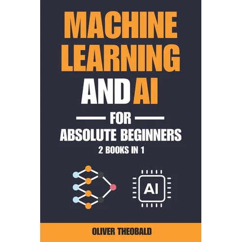 Machine Learning and AI for Absolute Beginners: A Plain English Introduction (2 Books in 1) - Paperback