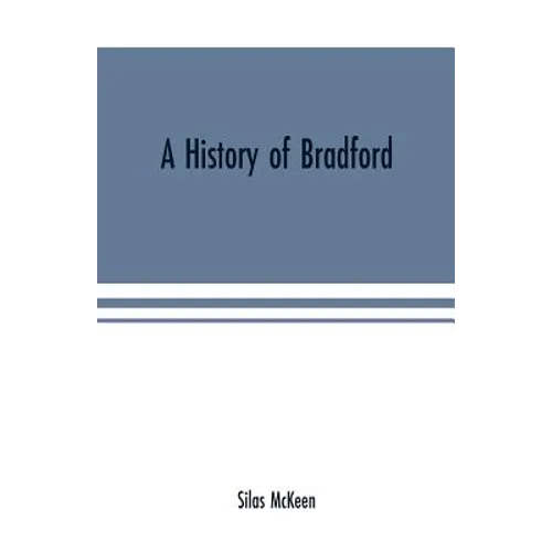 A history of Bradford, Vermont containing some account of the place of its first settlement in 1765, and the principal improvements made, and events w - Paperback