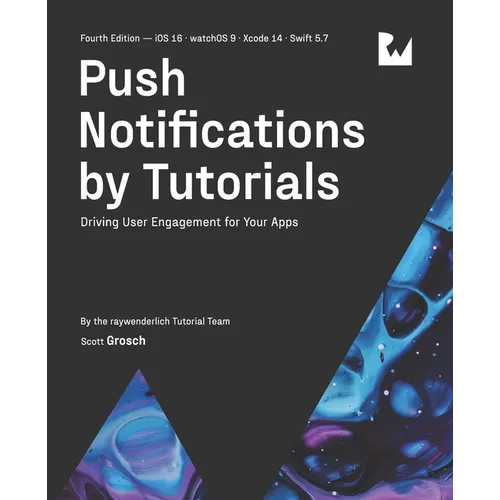 Push Notifications by Tutorials (Fourth Edition): Driving User Engagement for Your Apps - Paperback