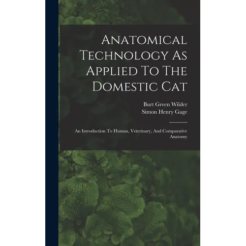 Anatomical Technology As Applied To The Domestic Cat: An Introduction To Human, Veterinary, And Comparative Anatomy - Hardcover