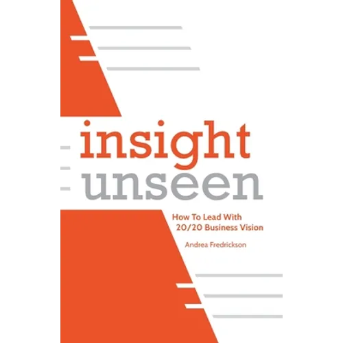 Insight Unseen: How to Lead with 20/20 Business Vision - Paperback