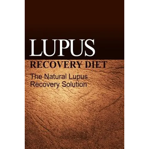 Lupus Recovery Diet - The Natural Lupus Recovery Solution - Paperback