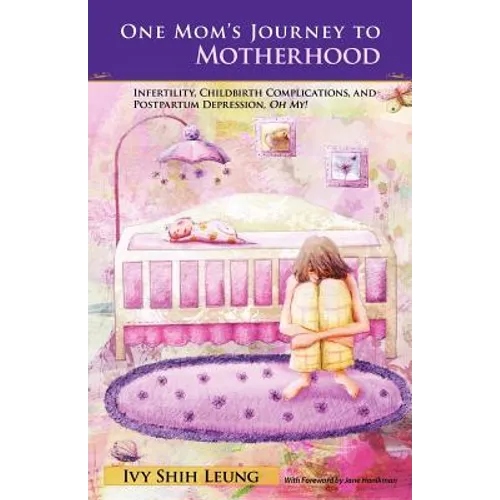 One Mom's Journey to Motherhood: Infertility, Childbirth Complications, and Postpartum Depression, 