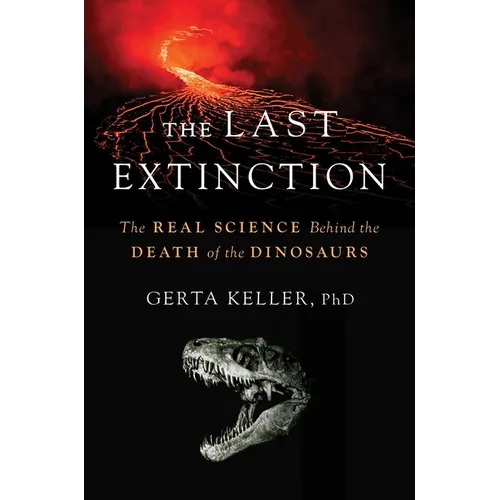 The Last Extinction: The Real Science Behind the Death of the Dinosaurs