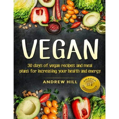 Vegan: 30 Days of Vegan Recipes and Meal Plans for Increasing Your Health and Energy - Paperback
