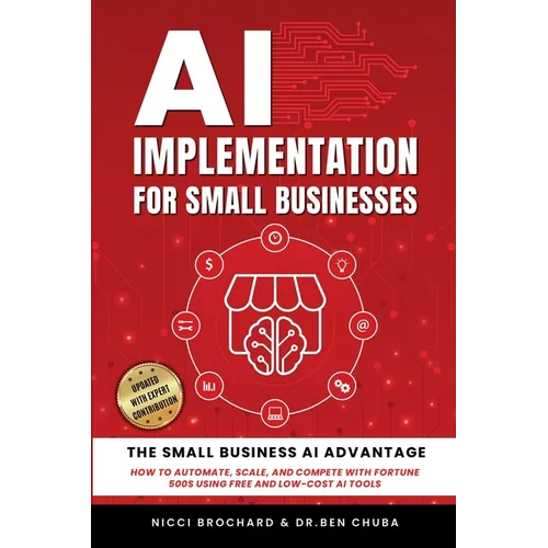 AI Implementation for Small Businesses: The Small Business AI Advantage - How to Automate, Scale, and Compete with Fortune 500s Using Free and Low-Cos - Paperback