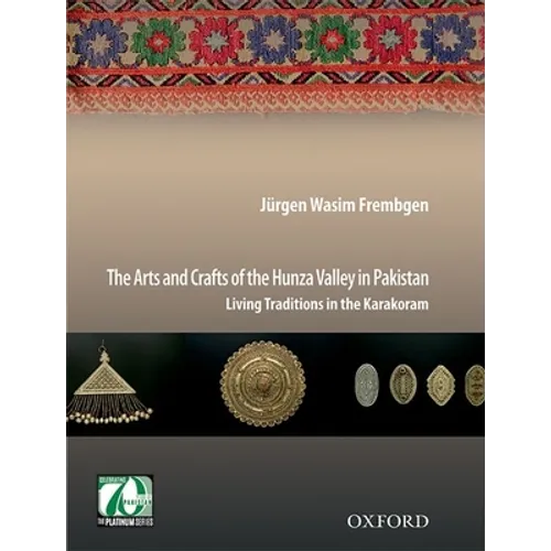 The Arts and Crafts of the Hunza Valley in Pakistan: Living Traditions in the Karakoram - Hardcover