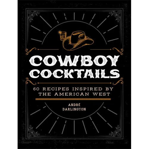 Cowboy Cocktails: 60 Recipes Inspired by the American West - Hardcover