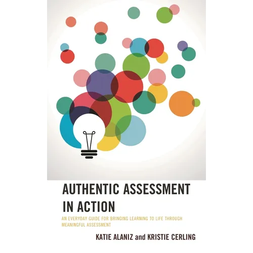 Authentic Assessment in Action: An Everyday Guide for Bringing Learning to Life Through Meaningful Assessment - Hardcover